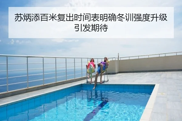苏炳添百米复出时间表明确冬训强度升级引发期待